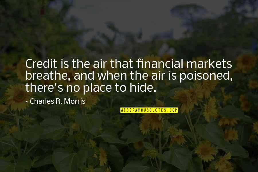 Charles's Quotes By Charles R. Morris: Credit is the air that financial markets breathe,