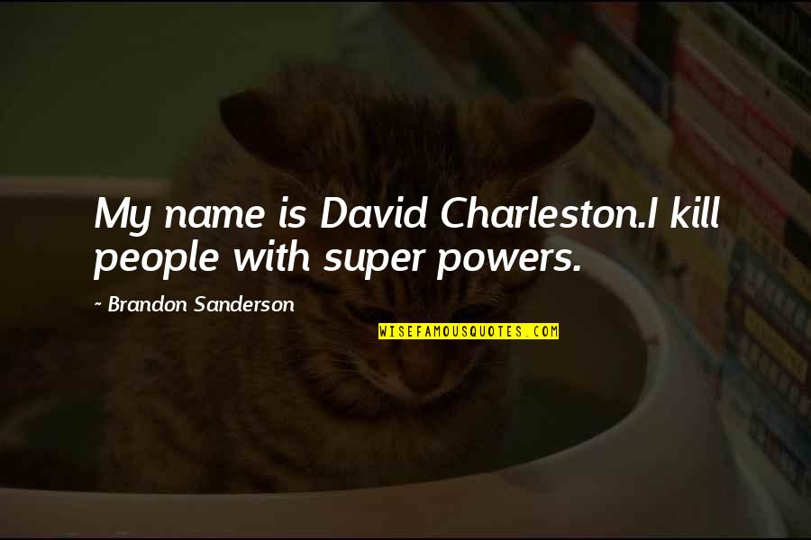 Charleston Quotes By Brandon Sanderson: My name is David Charleston.I kill people with