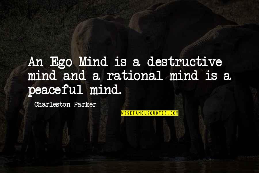 Charleston Quotes By Charleston Parker: An Ego Mind is a destructive mind and