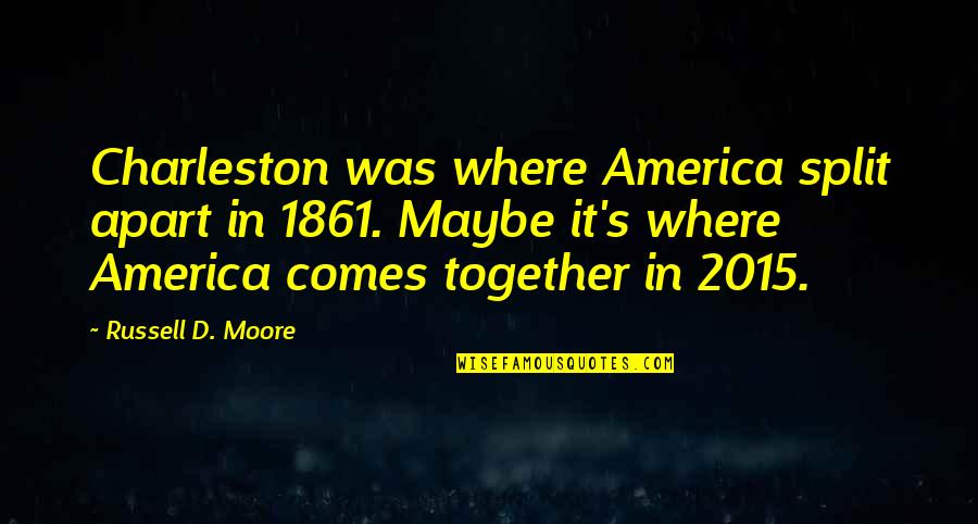 Charleston Quotes By Russell D. Moore: Charleston was where America split apart in 1861.