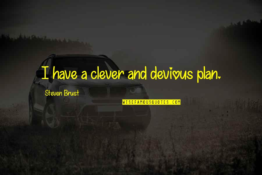 Charleston Shooter Quotes By Steven Brust: I have a clever and devious plan.