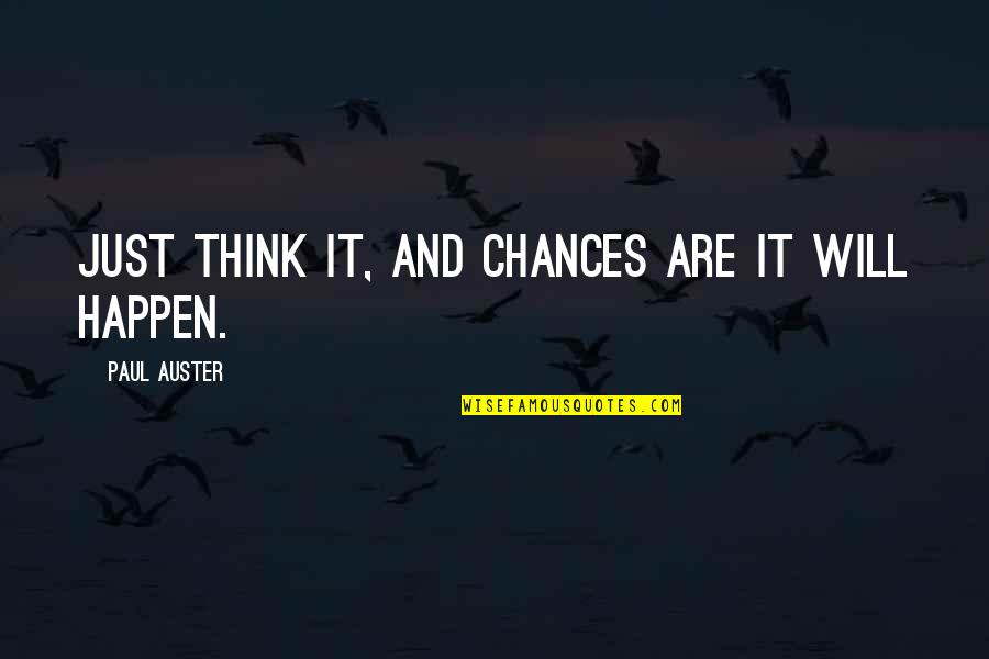 Charleston Shooting Quotes By Paul Auster: Just think it, and chances are it will Charleston Shooting Quotes By Paul Auster: Just think it, and chances are it will