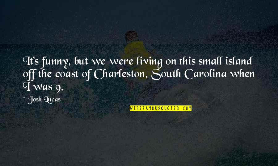 Charleston South Carolina Quotes By Josh Lucas: It's funny, but we were living on this