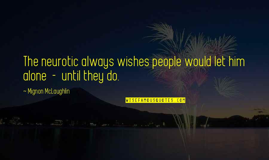 Charlestown Chiefs Quotes By Mignon McLaughlin: The neurotic always wishes people would let him Charlestown Chiefs Quotes By Mignon McLaughlin: The neurotic always wishes people would let him