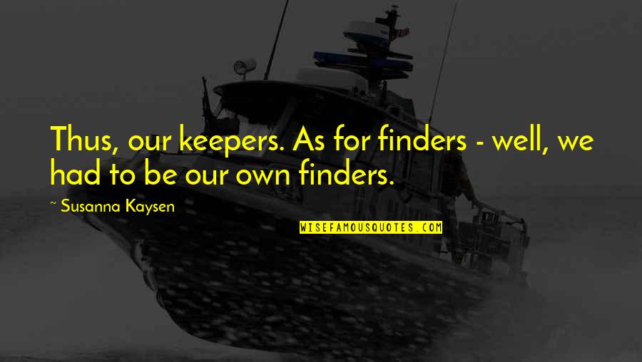 Charlestown Chiefs Quotes By Susanna Kaysen: Thus, our keepers. As for finders - well,
