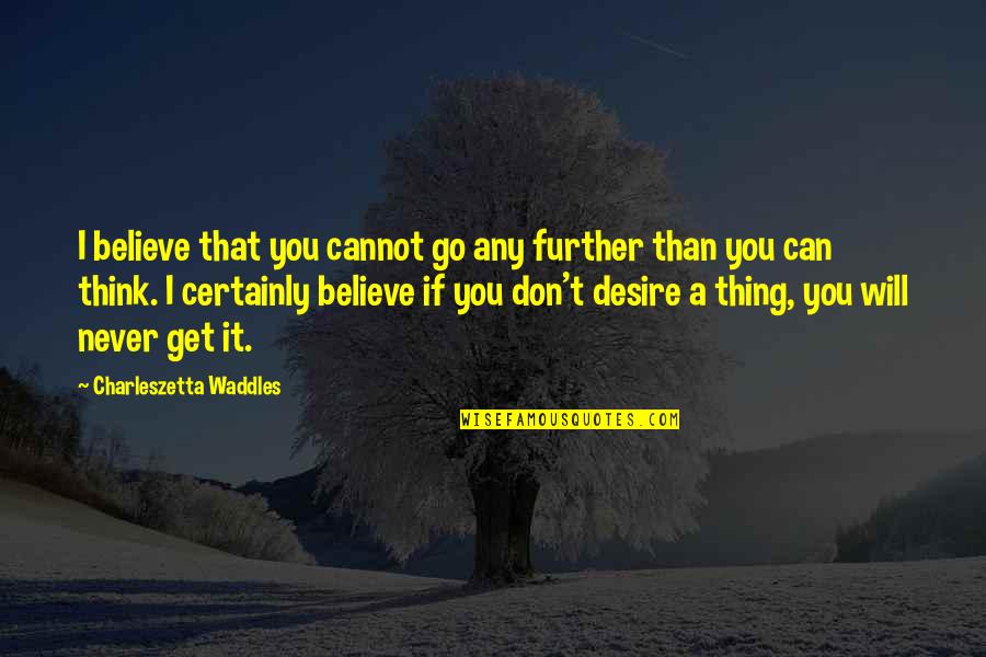 Charleszetta Waddles Quotes By Charleszetta Waddles: I believe that you cannot go any further