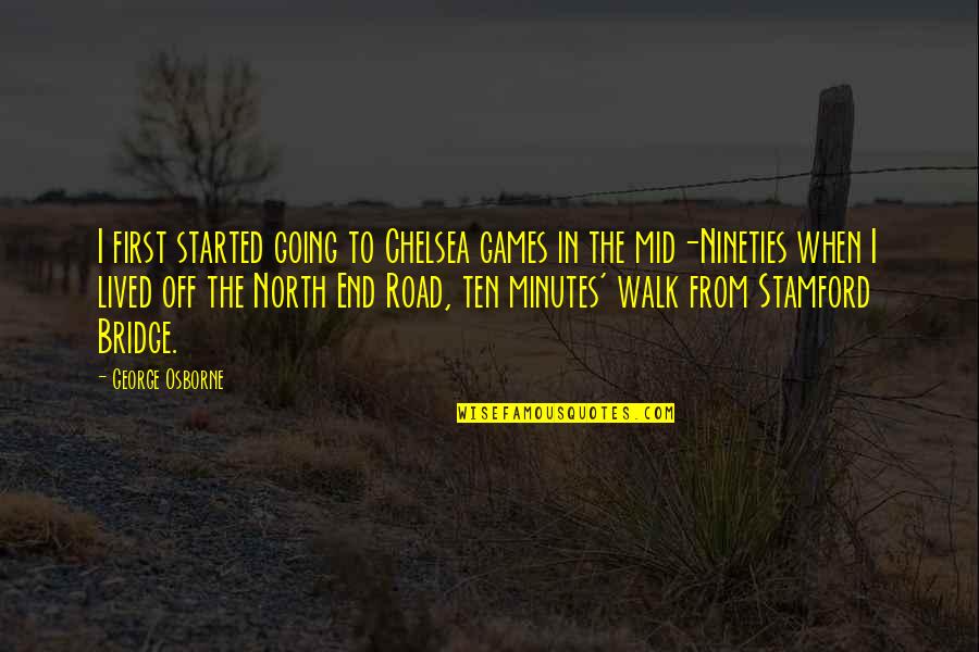 Charlette Quotes By George Osborne: I first started going to Chelsea games in Charlette Quotes By George Osborne: I first started going to Chelsea games in