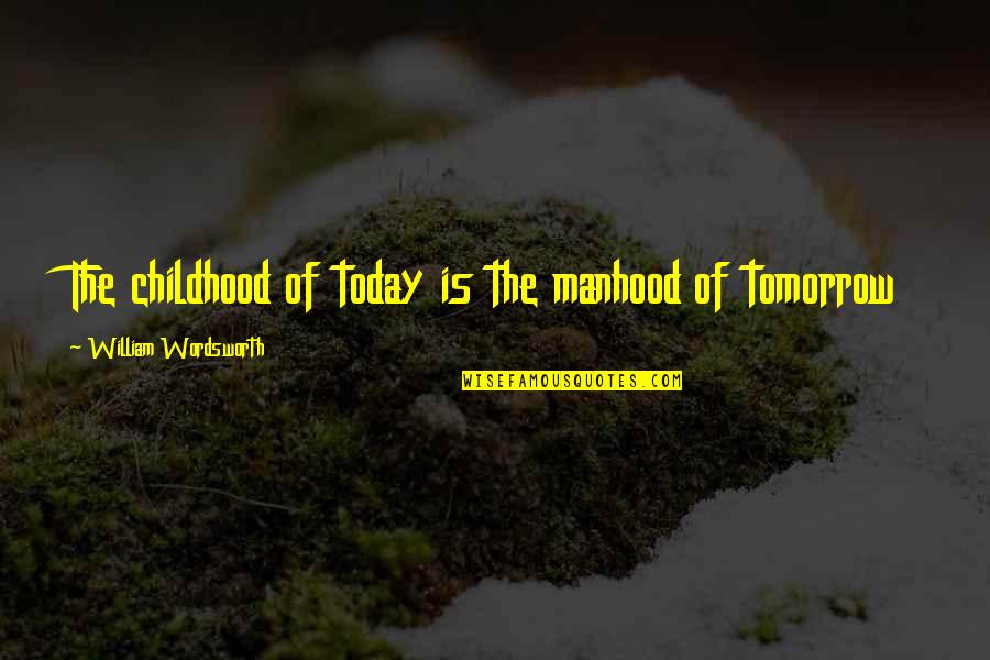 Charlette Quotes By William Wordsworth: The childhood of today is the manhood of Charlette Quotes By William Wordsworth: The childhood of today is the manhood of