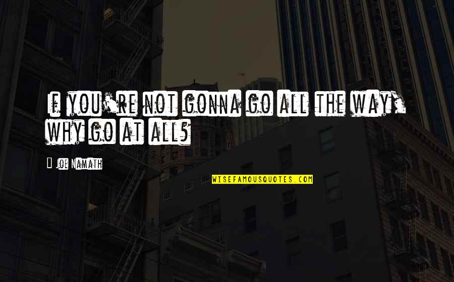 Charlety Murphy Quotes By Joe Namath: If you're not gonna go all the way, Charlety Murphy Quotes By Joe Namath: If you're not gonna go all the way,