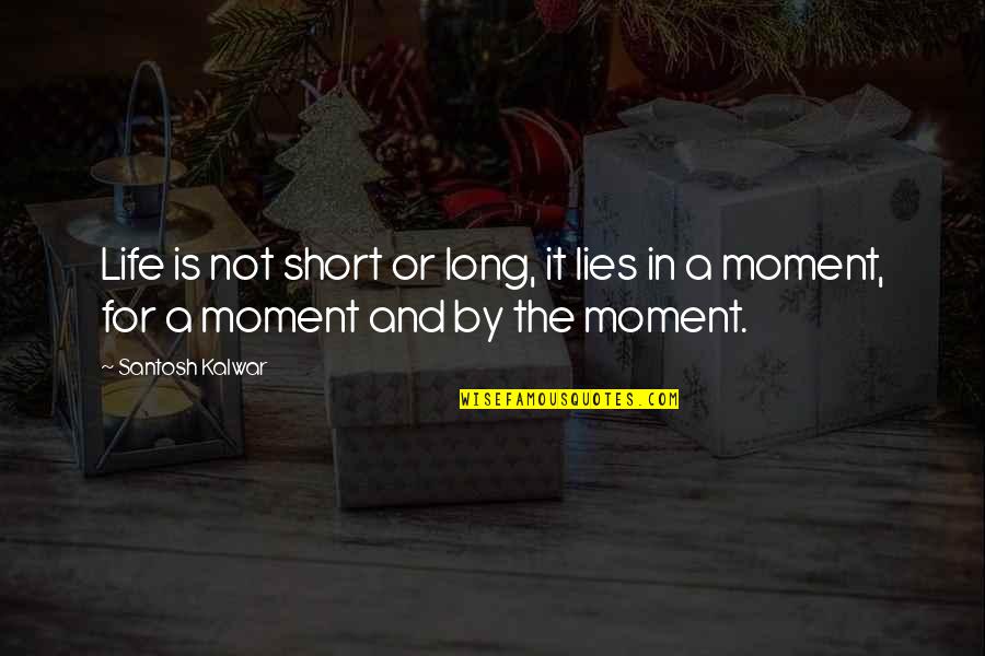 Charlety Murphy Quotes By Santosh Kalwar: Life is not short or long, it lies