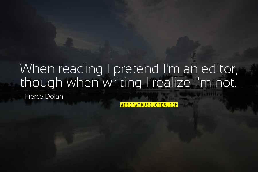 Charlety Stadium Quotes By Fierce Dolan: When reading I pretend I'm an editor, though