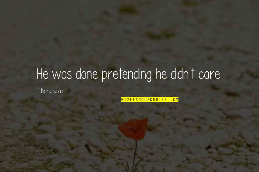 Charlety Stadium Quotes By Kara Isaac: He was done pretending he didn't care. Charlety Stadium Quotes By Kara Isaac: He was done pretending he didn't care.