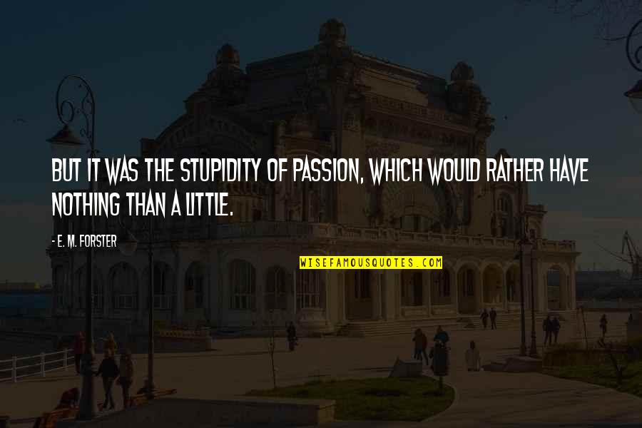 Charley Bagnall Quotes By E. M. Forster: But it was the stupidity of passion, which