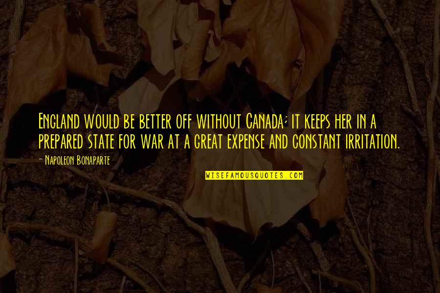 Charley Bagnall Quotes By Napoleon Bonaparte: England would be better off without Canada; it Charley Bagnall Quotes By Napoleon Bonaparte: England would be better off without Canada; it