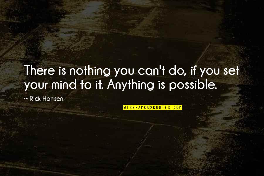 Charley Bowdre Quotes By Rick Hansen: There is nothing you can't do, if you