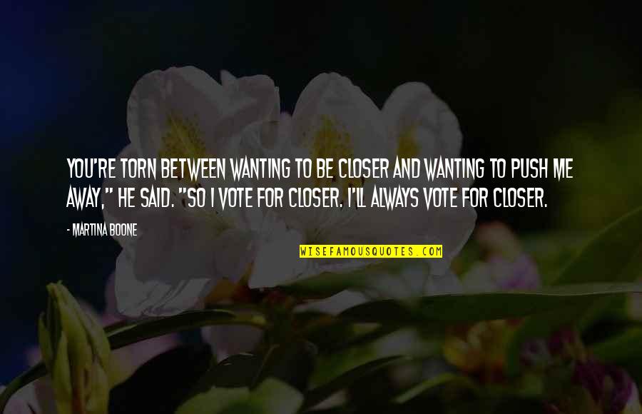 Charley Davidson Chapter Quotes By Martina Boone: You're torn between wanting to be closer and