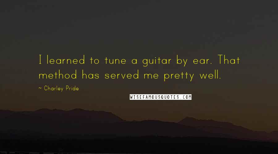 Charley Pride quotes: I learned to tune a guitar by ear. That method has served me pretty well.