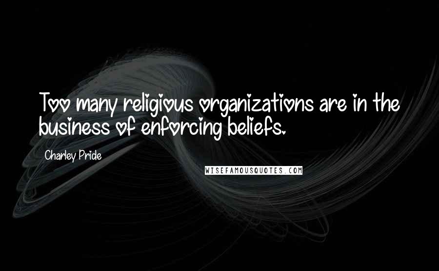 Charley Pride quotes: Too many religious organizations are in the business of enforcing beliefs.