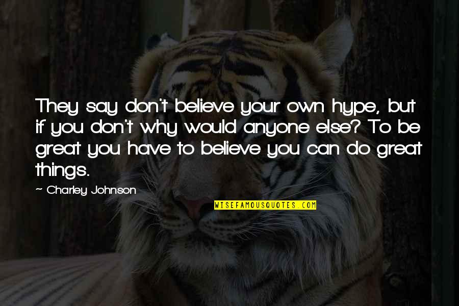 Charley Quotes By Charley Johnson: They say don't believe your own hype, but Charley Quotes By Charley Johnson: They say don't believe your own hype, but