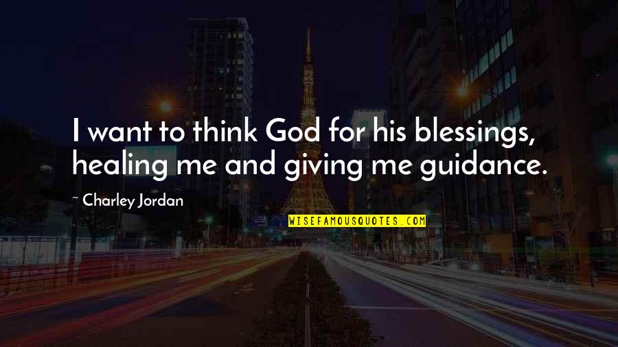 Charley Quotes By Charley Jordan: I want to think God for his blessings,