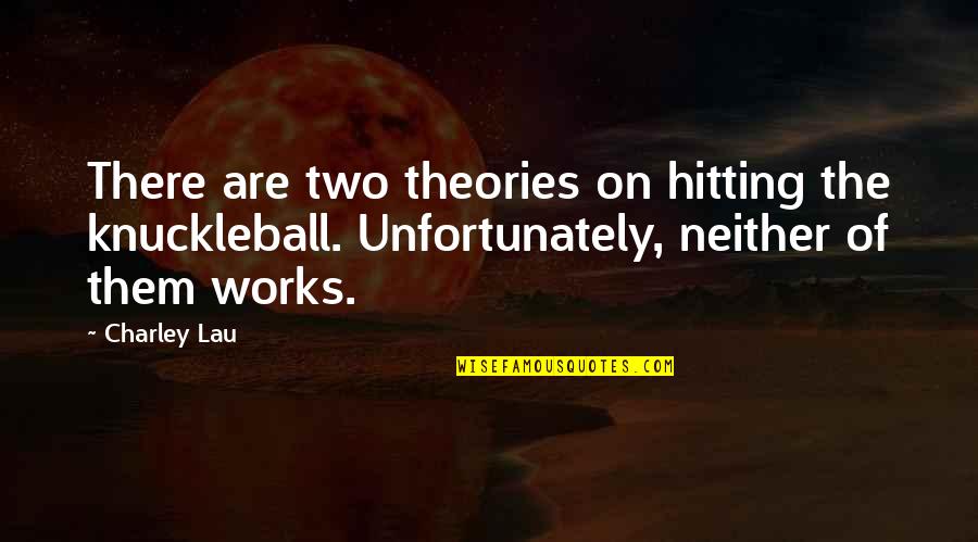 Charley Quotes By Charley Lau: There are two theories on hitting the knuckleball.