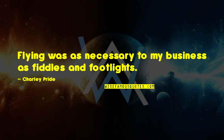 Charley Quotes By Charley Pride: Flying was as necessary to my business as
