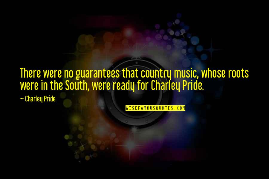 Charley Quotes By Charley Pride: There were no guarantees that country music, whose