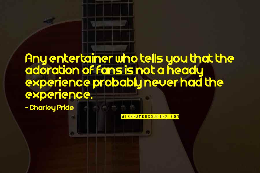 Charley Quotes By Charley Pride: Any entertainer who tells you that the adoration Charley Quotes By Charley Pride: Any entertainer who tells you that the adoration