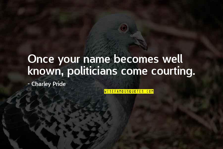 Charley Quotes By Charley Pride: Once your name becomes well known, politicians come Charley Quotes By Charley Pride: Once your name becomes well known, politicians come