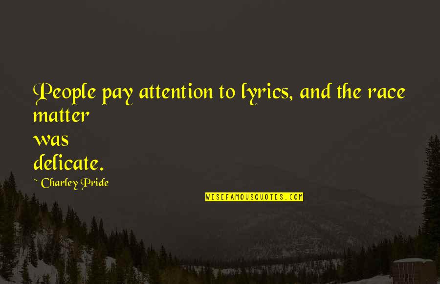 Charley Quotes By Charley Pride: People pay attention to lyrics, and the race