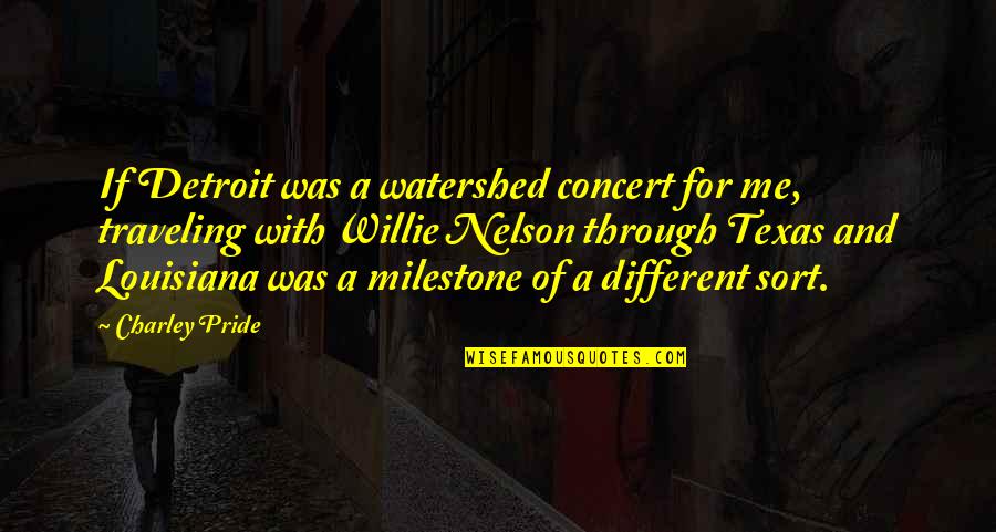 Charley Quotes By Charley Pride: If Detroit was a watershed concert for me, Charley Quotes By Charley Pride: If Detroit was a watershed concert for me,