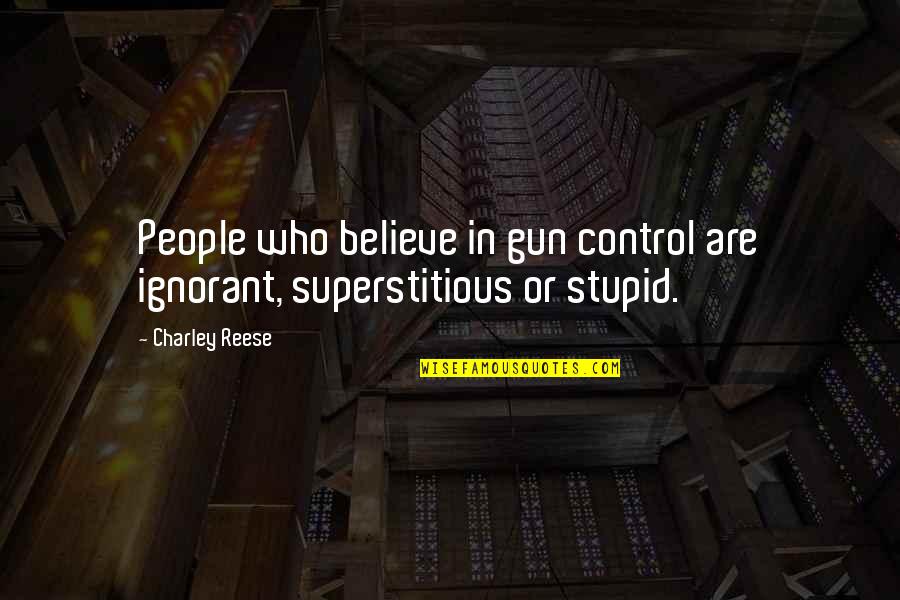 Charley Quotes By Charley Reese: People who believe in gun control are ignorant,