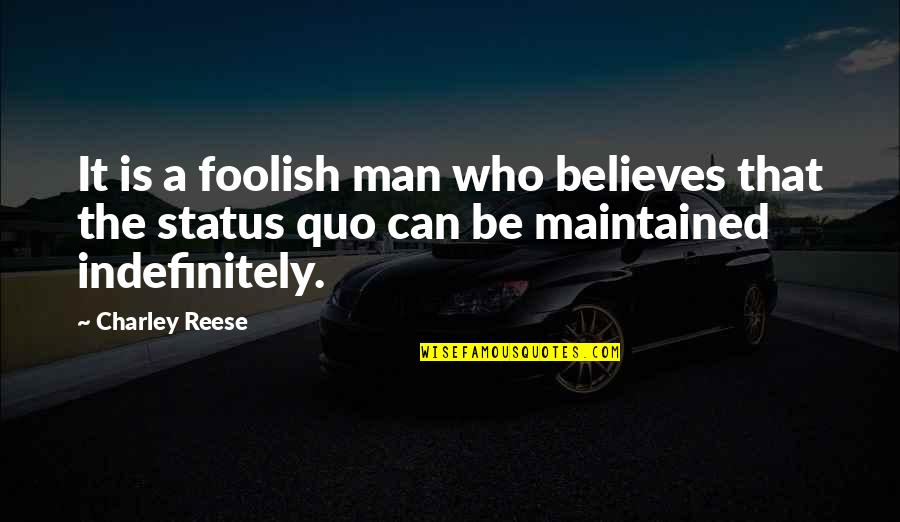 Charley Quotes By Charley Reese: It is a foolish man who believes that