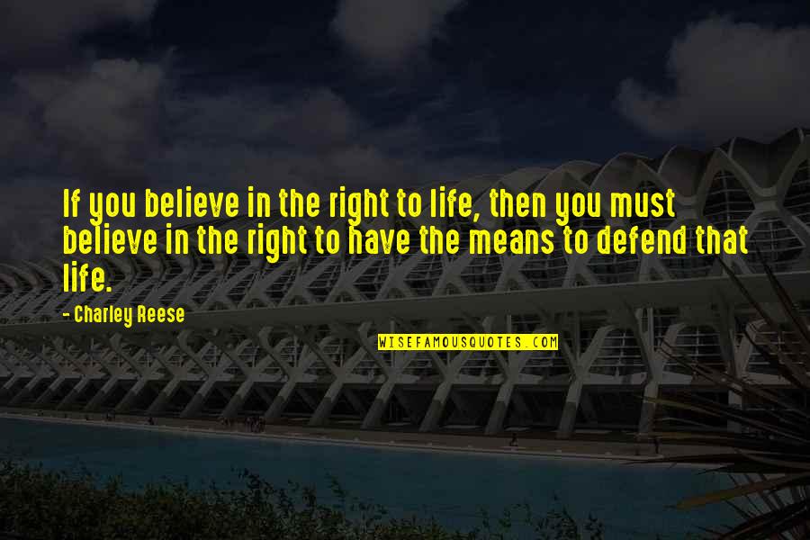 Charley Quotes By Charley Reese: If you believe in the right to life,