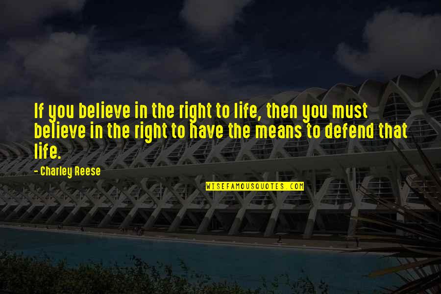 Charley Quotes By Charley Reese: If you believe in the right to life, Charley Quotes By Charley Reese: If you believe in the right to life,