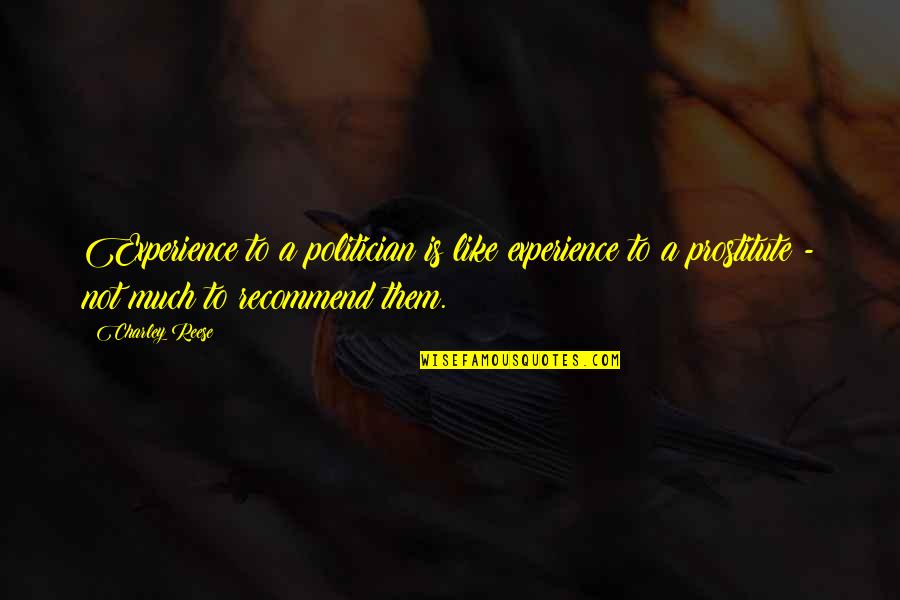 Charley Quotes By Charley Reese: Experience to a politician is like experience to Charley Quotes By Charley Reese: Experience to a politician is like experience to