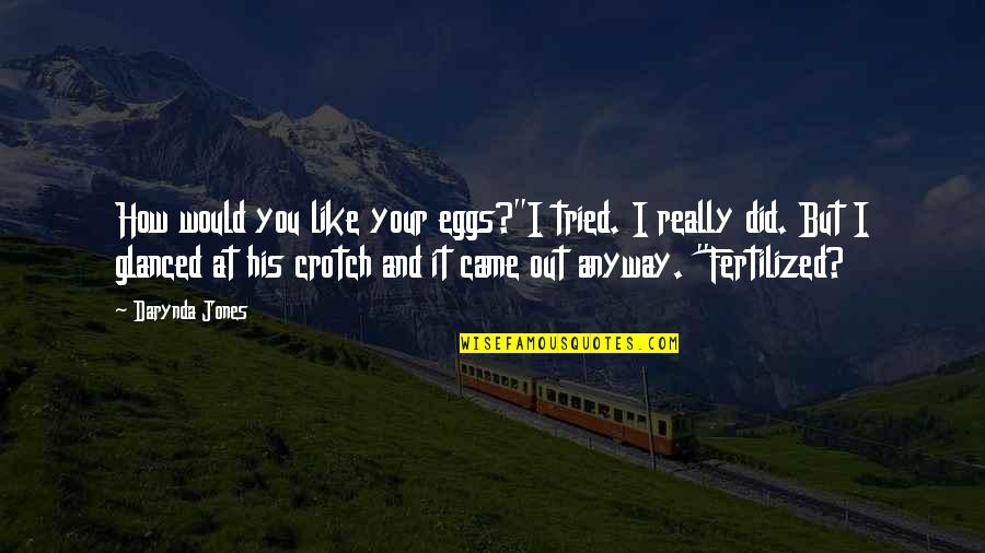 Charley Quotes By Darynda Jones: How would you like your eggs?"I tried. I Charley Quotes By Darynda Jones: How would you like your eggs?"I tried. I