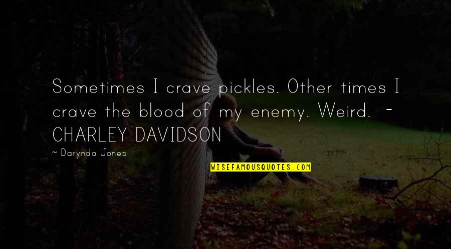 Charley Quotes By Darynda Jones: Sometimes I crave pickles. Other times I crave Charley Quotes By Darynda Jones: Sometimes I crave pickles. Other times I crave