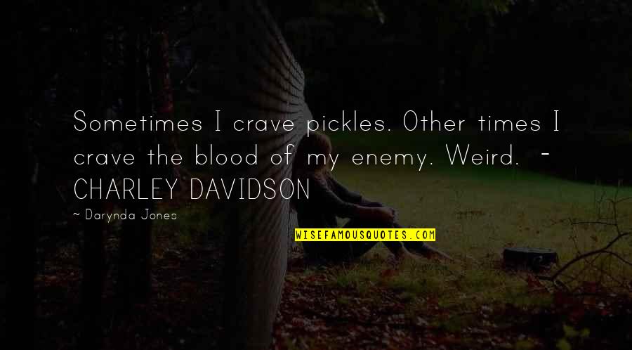 Charley Quotes By Darynda Jones: Sometimes I crave pickles. Other times I crave