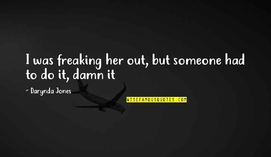 Charley Quotes By Darynda Jones: I was freaking her out, but someone had Charley Quotes By Darynda Jones: I was freaking her out, but someone had
