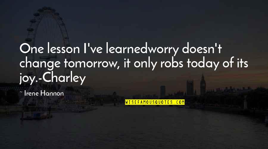 Charley Quotes By Irene Hannon: One lesson I've learnedworry doesn't change tomorrow, it Charley Quotes By Irene Hannon: One lesson I've learnedworry doesn't change tomorrow, it