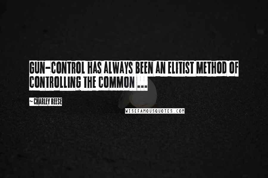 Charley Reese quotes: Gun-control has always been an elitist method of controlling the common ...