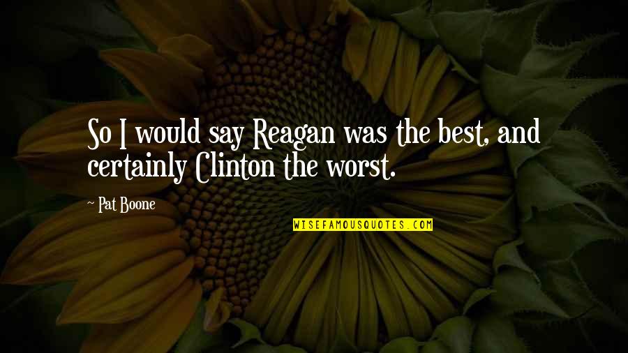 Charli Baltimore Quotes By Pat Boone: So I would say Reagan was the best,
