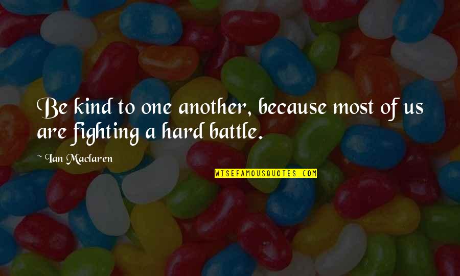 Charlick And Springstead Quotes By Ian Maclaren: Be kind to one another, because most of