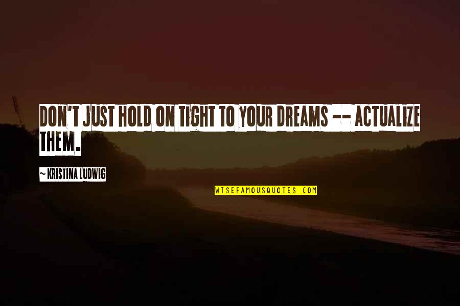 Charlick Tent Quotes By Kristina Ludwig: Don't just hold on tight to your dreams Charlick Tent Quotes By Kristina Ludwig: Don't just hold on tight to your dreams