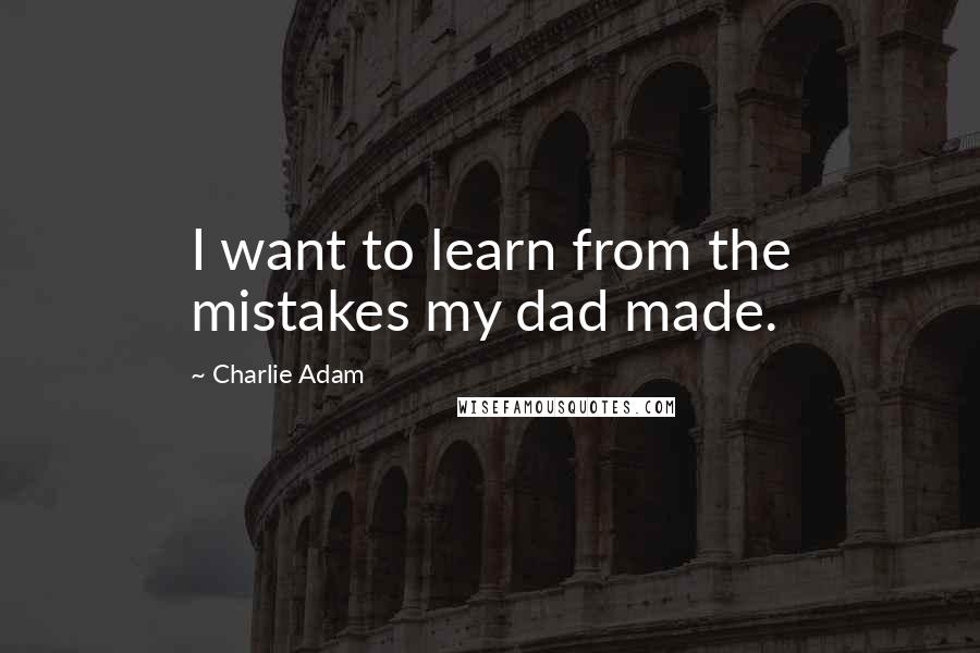 Charlie Adam quotes: I want to learn from the mistakes my dad made.