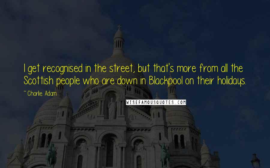 Charlie Adam quotes: I get recognised in the street, but that's more from all the Scottish people who are down in Blackpool on their holidays.