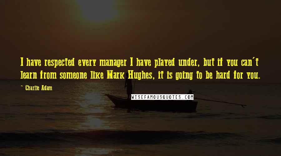 Charlie Adam quotes: I have respected every manager I have played under, but if you can't learn from someone like Mark Hughes, it is going to be hard for you.