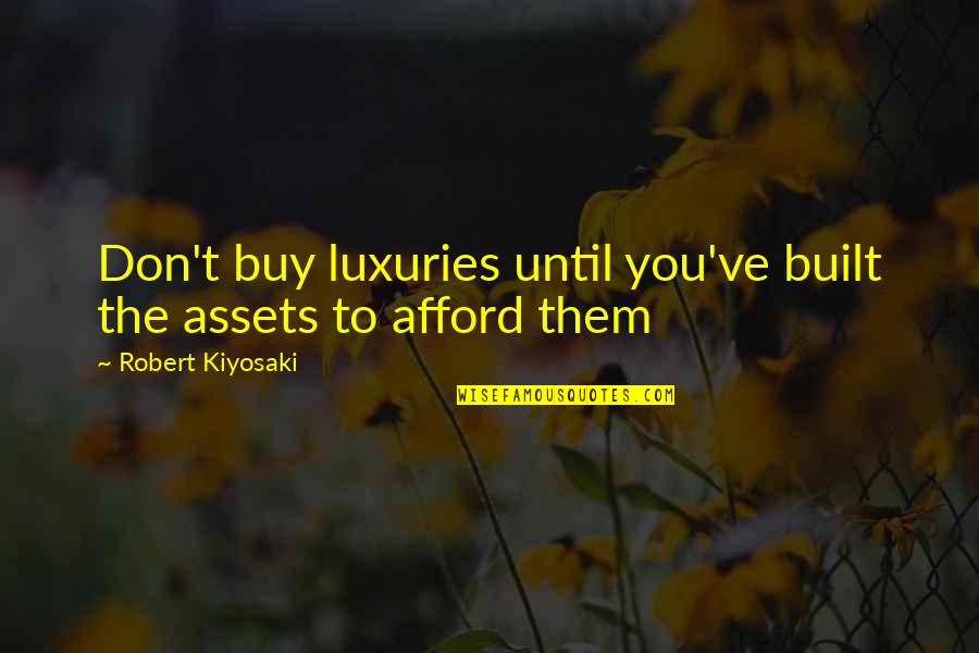 Charlie Always Sunny Lawyer Quotes By Robert Kiyosaki: Don't buy luxuries until you've built the assets