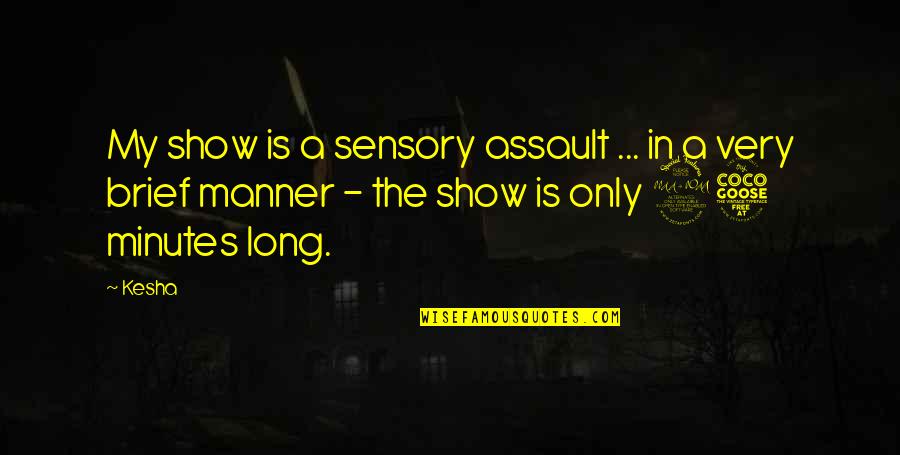 Charlie And Sam Quotes By Kesha: My show is a sensory assault ... in
